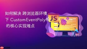 如何解决 跨浏览器环境下 customeventpolyfill 的核心实现难点