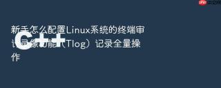 新手怎么配置Linux系统的终端审计录像功能（Tlog）记录全量操作