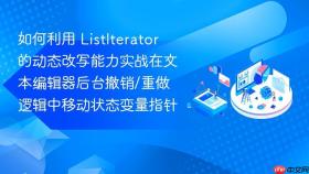 如何利用 listiterator 的动态改写能力实战在文本编辑器后台撤销/重做逻辑中移动状态变量指针