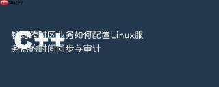针对跨时区业务如何配置linux服务器的时间同步与审计