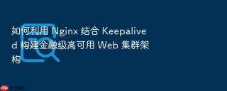 如何利用 nginx 结合 keepalived 构建金融级高可用 web 集群架构