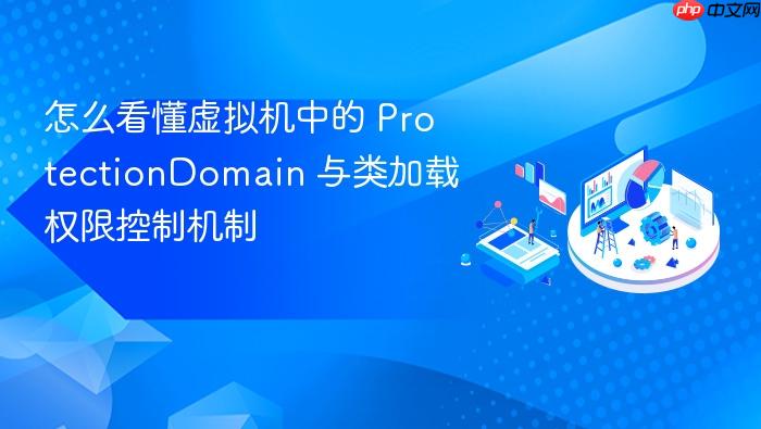 怎么看懂虚拟机中的 protectiondomain 与类加载权限控制机制