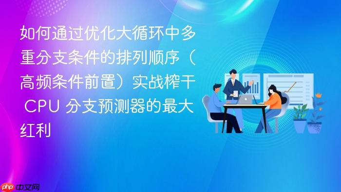 如何通过优化大循环中多重分支条件的排列顺序(高频条件前置)实战榨干 cpu 分支预测器的最大红利