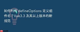 如何利用 defineoptions 定义组件名?vue3.3 及其以上版本的新规范