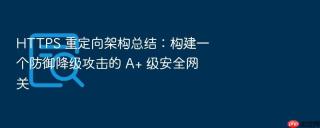 https 重定向架构总结:构建一个防御降级攻击的 a+ 级安全网关