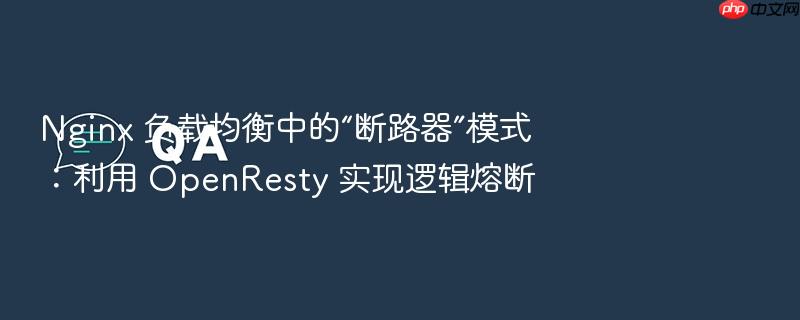 nginx 负载均衡中的“断路器”模式:利用 openresty 实现逻辑熔断