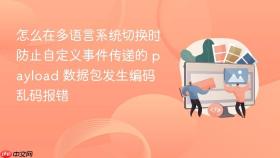 怎么在多语言系统切换时防止自定义事件传递的 payload 数据包发生编码乱码报错