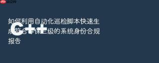 如何利用自动化巡检脚本快速生成符合等保三级的系统身份合规报告