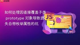 如何处理因直接覆盖子类 prototype 对象导致丢失自带枚举属性的坑