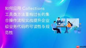 如何应用 collections 工具类方法重构过长的集合操作流程实战提升企业级业务代码的可读性与规范性
