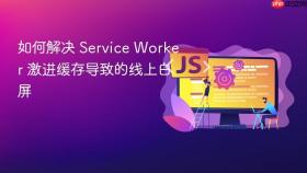 如何解决 service worker 激进缓存导致的线上白屏