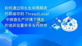 如何通过将长生命周期迭代器缓存到 threadlocal 中排查生产环境下偶发的诡异变量串号与内存泄漏