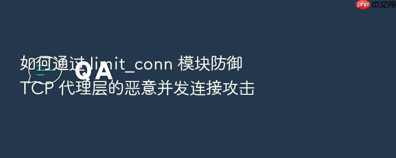 如何通过 limit_conn 模块防御 tcp 代理层的恶意并发连接攻击