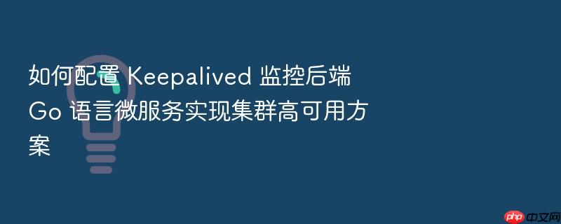 如何配置 keepalived 监控后端 go 语言微服务实现集群高可用方案