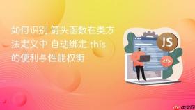 如何识别 箭头函数在类方法定义中 自动绑定 this 的便利与性能权衡