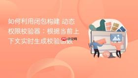如何利用闭包构建 动态权限校验器：根据当前上下文实时生成校验函数