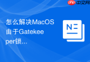 怎么解决MacOS由于Gatekeeper锁定导致无法执行本地编译程序
