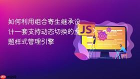 如何利用组合寄生继承设计一套支持动态切换的主题样式管理引擎
