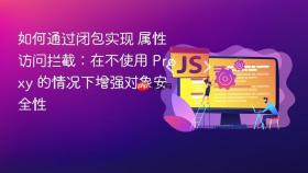 如何通过闭包实现 属性访问拦截:在不使用 proxy 的情况下增强对象安全性