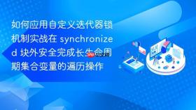 如何应用自定义迭代器锁机制实战在 synchronized 块外安全完成长生命周期集合变量的遍历操作