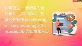 如何通过 一套精美的设计模式(工厂模式) 优雅合并管理 localstorage、sessionstorage 与 indexeddb 的初始化入口