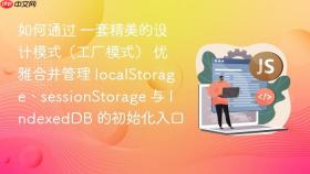 如何通过 一套精美的设计模式（工厂模式） 优雅合并管理 localStorage、sessionStorage 与 IndexedDB 的初始化入口