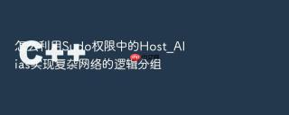 怎么利用Sudo权限中的Host_Alias实现复杂网络的逻辑分组