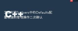 怎么利用sudoers中的defaults配置项强制管理操作二次确认