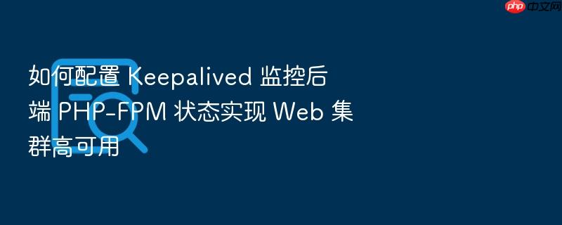 如何配置 keepalived 监控后端 php-fpm 状态实现 web 集群高可用
