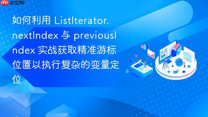 如何利用 listiterator.nextindex 与 previousindex 实战获取精准游标位置以执行复杂的变量定位
