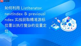 如何利用 listiterator.nextindex 与 previousindex 实战获取精准游标位置以执行复杂的变量定位