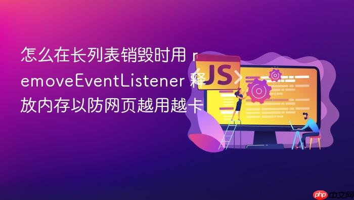 怎么在长列表销毁时用 removeeventlistener 释放内存以防网页越用越卡