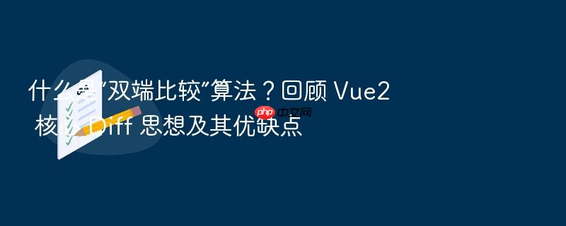 什么是“双端比较”算法?回顾 vue2 核心 diff 思想及其优缺点