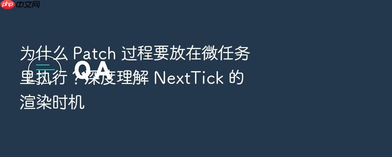 为什么 patch 过程要放在微任务里执行?深度理解 nexttick 的渲染时机