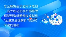 怎么解决由于应用了老旧、庞大的动态字节码修改框架导致频繁触发虚拟机“全量方法区解析”导致的元空间溢出