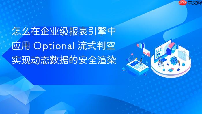 怎么在企业级报表引擎中应用 optional 流式判空实现动态数据的安全渲染
