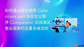 如何通过组合使用 collections.sort 与自定义倒序 comparator 实战满足复杂报表的变量多维流控