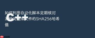 如何利用自动化脚本定期核对系统关键库文件的SHA256哈希值