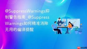 @suppresswarnings抑制警告指南_@suppresswarnings如何精准消除无用的编译提醒