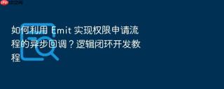 如何利用 emit 实现权限申请流程的异步回调？逻辑闭环开发教程