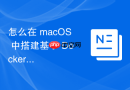 怎么在 macOS 中搭建基于 Docker 的极简、高性能前端开发环境实战