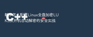 新手怎么配置Linux全盘加密LUKS及开机自动解密的安全实战