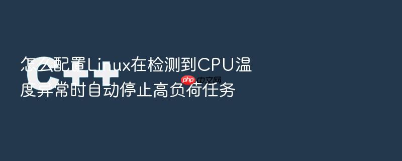 怎么配置linux在检测到cpu温度异常时自动停止高负荷任务