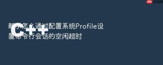 新手怎么通过配置系统Profile设置命令行会话的空闲超时
