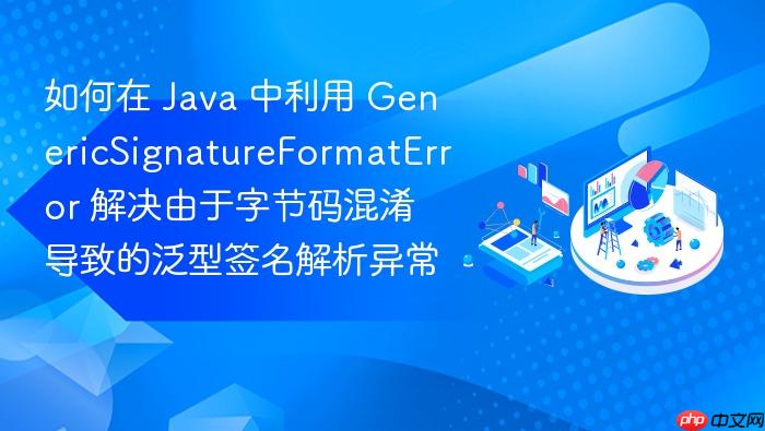 如何在 java 中利用 genericsignatureformaterror 解决由于字节码混淆导致的泛型签名解析异常