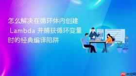 怎么解决在循环体内创建 lambda 并捕获循环变量时的经典编译陷阱