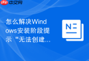 怎么解决Windows安装阶段提示“无法创建新的分区”疑难