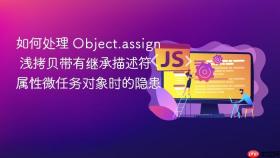 如何处理 object.assign 浅拷贝带有继承描述符属性微任务对象时的隐患