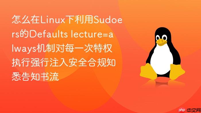 怎么在linux下利用sudoers的defaults lecture=always机制对每一次特权执行强行注入安全合规知悉告知书流