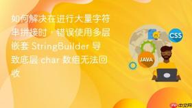 如何解决在进行大量字符串拼接时,错误使用多层嵌套 stringbuilder 导致底层 char 数组无法回收